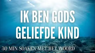 IK BEN GODS GELIEFDE KIND | BIJBELSE MEDITATIE | GELOOF DOOR HOREN