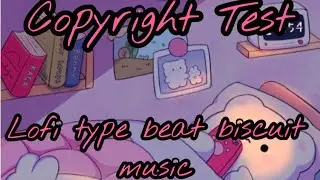 Copyright Test:  Lofi Type Beat Biscuit