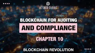 Blockchain For Auditing And Compliance | Blockchain Revolution | Chapter 10 | Alfonso Cahero