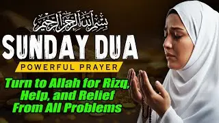 SUNDAY DUA | Turn to Allah for Rizq, Help, and Relief From All Problems