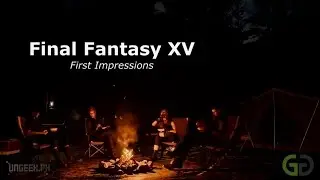 Final Fantasy XV First Impressions by UnGeek and GG Network