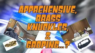 Apprehensive, Brass Knuckles, & Groping...?
