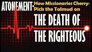 ATONEMENT FOR SIN & How Missionaries Cherry-Pick Talmud on THE DEATH OF THE RIGHTEOUS &ndash; Rabbi Skobac