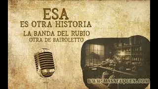 Esa es otra historia 101 - La banda del Rubio - Otra de Bairoletto - SEGUNDA PARTE