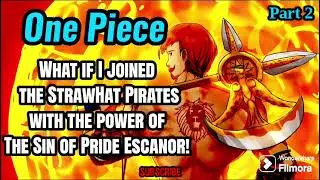 What if I joined the StrawHat Pirates with the power of the Sin of Pride Escanor! | Part 2