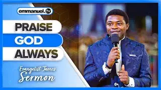 PRAISE GOD ALWAYS | Evangelist James Sermon #EmmanuelTV #SCOAN #ScoanEvangelists