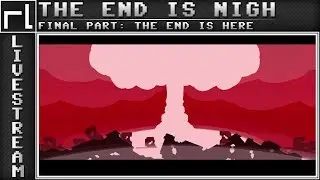 The End Is Nigh - Final Part: The End Is Here