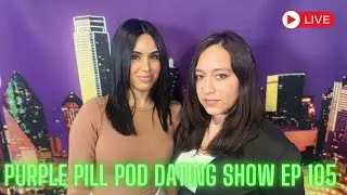Purple Pill Pod Dating Show Episode 105