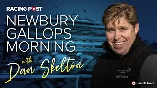 Newbury Gallops Morning with Dan Skelton | Racing Post
