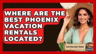 Where Are The Best Phoenix Vacation Rentals Located? - Everything About Phoenix