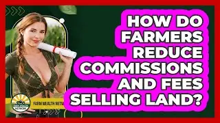How Do Farmers Reduce Commissions And Fees Selling Land? - Farm Wealth Network