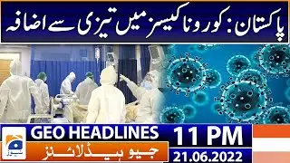 Geo News Headlines 11 PM | Corona cases increase in Pakistan | 21 June 2022