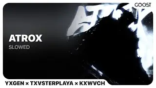 YXGEN, TXVSTERPLAYA, KXWVCH - ATROX (Slowed)