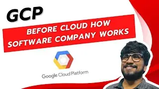 BEFORE CLOUD HOW SOFTWARE COMPANY WORKS AND AFTER CLOUD | GCP COURSE | VIDEO 4