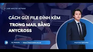 [Lark Master] 13. C&aacute;ch gửi File Đ&iacute;nh K&egrave;m trong Mail bằng Anycross