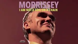 Morrissey -  I Am Not a Dog on a Chain (Official Audio)