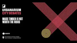 Urbanarium-SALA CityDebate #18: MASS TIMBER IS NOT WORTH THE RISKS
