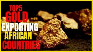 TOP 5 LEADING GOLD EXPORTING COUNTRIES IN AFRICA