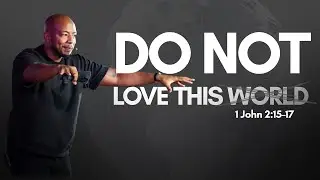 Do Not Love This World // Pastor George Searight II