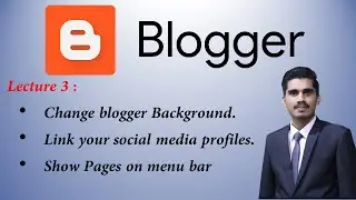 Lec 3 | Blogger | Change Background Image | Link Social media profile | Add page to menu bar