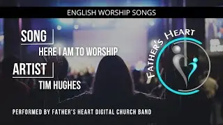 Here I am to Worship | Father's Heart Digital Church Praise & Worship with Lyrics