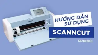 Hướng dẫn sử dụng chi tiết Máy cắt đa năng Brother ScanNCut SDX1200