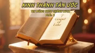 _KINH TH&Aacute;NH T&Acirc;N ƯỚC - TIN MỪNG THEO TH&Aacute;NH LUCA (PHẦN 2)