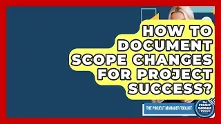 How To Document Scope Changes For Project Success? - The Project Manager Toolkit