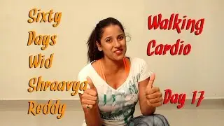 Day - 17 || Walking Cardio || Sixty Days Wid Shraavya Reddy