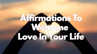 Affirmations To Welcome Love In Your Life