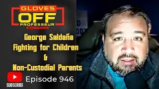 Эпизод #946 подкаста Gloves Off: Джордж Салданья &mdash; Борьба за детей и родителей, не имеющих опеки ...