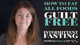 How to Learn to Eat All the Foods Guilt Free While Intermittent Fasting