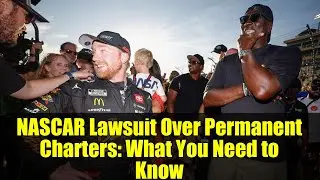 NASCAR Lawsuit Over Permanent Charters: What You Need to Know