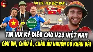 Sát Giờ Đấu U23 Ả Rập, U23 Việt Nam Đón Tin Vui Kỳ Diệu, CĐV 'NHUỘM ĐỎ' Khán Đài, AFC Đổi Sân LàmKhó
