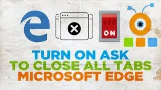 How to Turn On Ask to Close All Tabs in Microsoft Edge