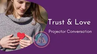 Trust, Self-Love, and Relationships - Human Design Projector Conversation