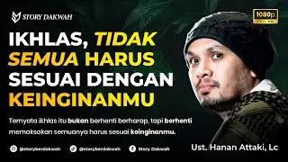 Belajar Ikhlas, Tidak Semua Harus Sesuai Dengan Keinginanmu - Ust. Hanan Attaki, Lc
