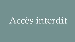 How to Pronounce ''Acc&egrave;s interdit'' (No access) Correctly in French