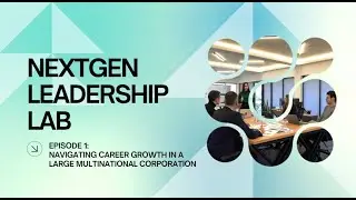 NextGen Leadership Lab Episode1: Navigating Career Growth in a Large Multinational Corporation