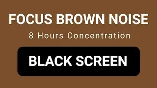 Focus Brown Noise | Deep Focus & Concentration | 8 Hours Black Screen