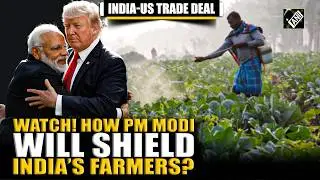 Must Watch! How PM Modi will ‘shield’ India’s farmers in India-U.S. ‘Father of all trade deal’