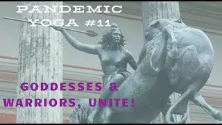 Pandemic Yoga #11:  Warriors and Goddesses!
