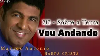 213 - Sobre a Terra Vou Andando // Harpa Crist&atilde; (Marcos Ant&ocirc;nio)