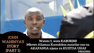 JOHN WAHINYA'S STORY PART ONE || UHALISIA