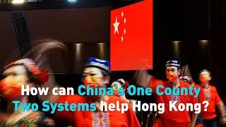 How does China's One County Two Systems help Hong Kong?