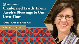 Unadorned Truth: From Jacob&rsquo;s Blessings to Our Own Time | Rabbi Amy B. Ehrlich | January 2, 2025