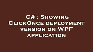 C# : Showing ClickOnce deployment version on WPF application