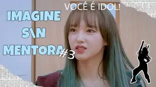S\N, A MENTORA (Imagine Você Idol) - Parte 3