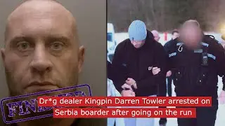 Dr*g dealer king pin Darren Towler arrested on Serbia boarder after going on the run #crime