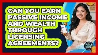 Can You Earn Passive Income And Wealth Through Licensing Agreements? - Passive Income Wizards